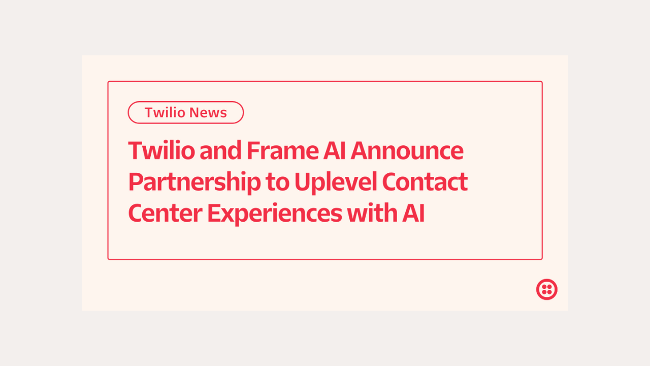 Twilio, Frame AI to bolster contact center experiences with AI